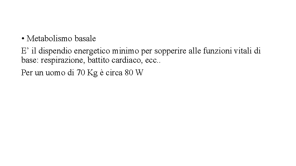  • Metabolismo basale E’ il dispendio energetico minimo per sopperire alle funzioni vitali