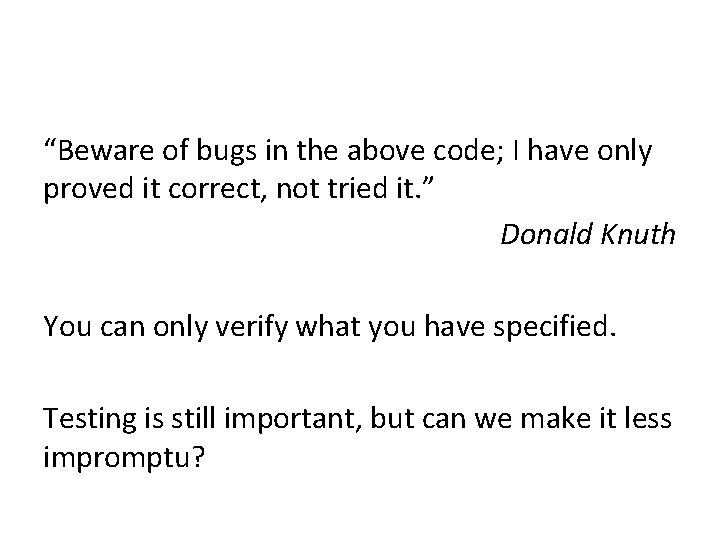 “Beware of bugs in the above code; I have only proved it correct, not