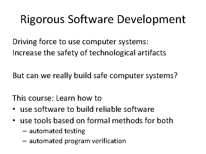 Rigorous Software Development Driving force to use computer systems: Increase the safety of technological
