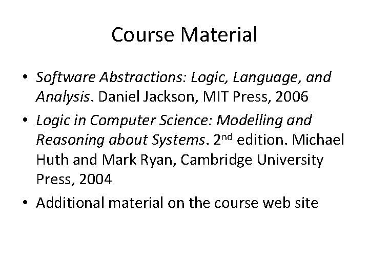 Course Material • Software Abstractions: Logic, Language, and Analysis. Daniel Jackson, MIT Press, 2006