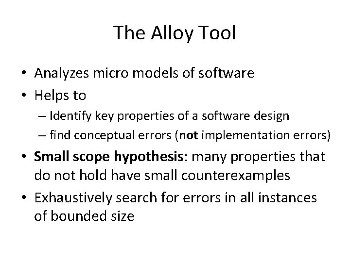 The Alloy Tool • Analyzes micro models of software • Helps to – Identify