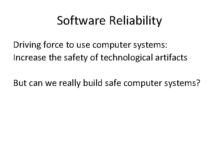 Software Reliability Driving force to use computer systems: Increase the safety of technological artifacts