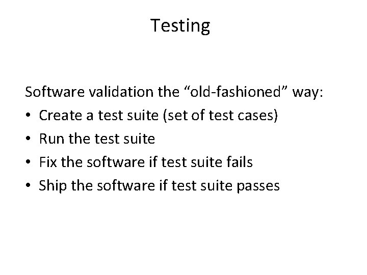Testing Software validation the “old-fashioned” way: • Create a test suite (set of test