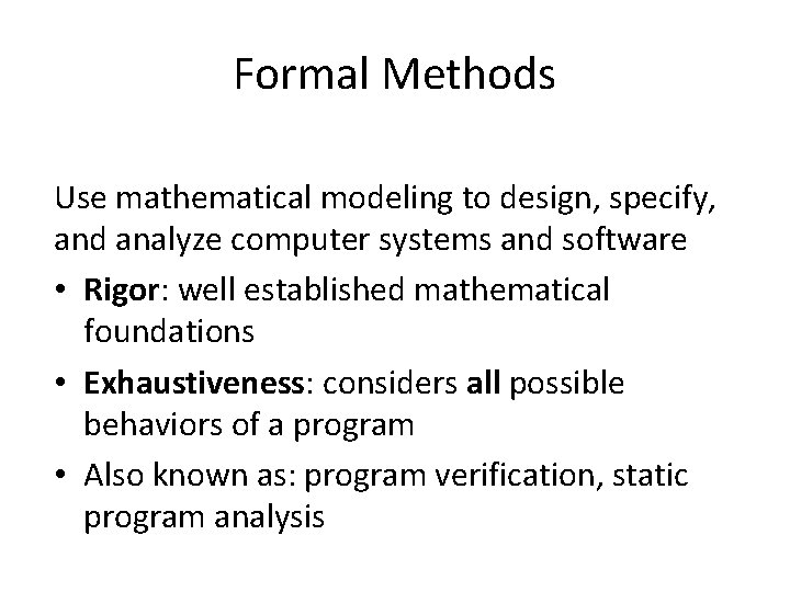 Formal Methods Use mathematical modeling to design, specify, and analyze computer systems and software