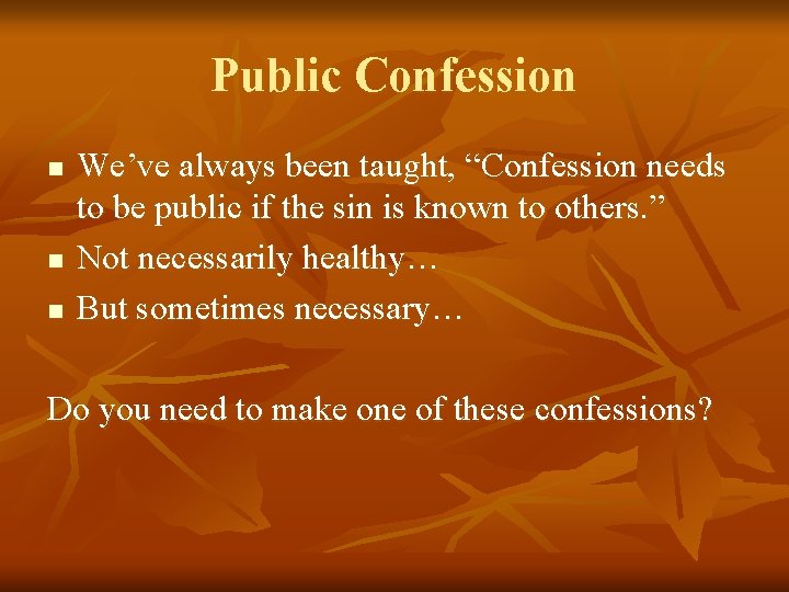 Public Confession n We’ve always been taught, “Confession needs to be public if the