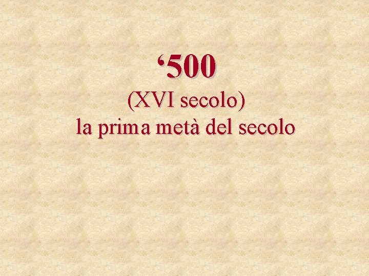 ‘ 500 (XVI secolo) la prima metà del secolo 