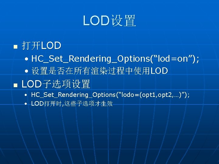 LOD设置 n 打开LOD • HC_Set_Rendering_Options(“lod=on”); • 设置是否在所有渲染过程中使用LOD n LOD子选项设置 • HC_Set_Rendering_Options(“lodo=(opt 1, opt 2,