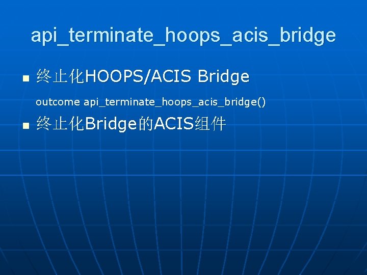 api_terminate_hoops_acis_bridge n 终止化HOOPS/ACIS Bridge outcome api_terminate_hoops_acis_bridge() n 终止化Bridge的ACIS组件 