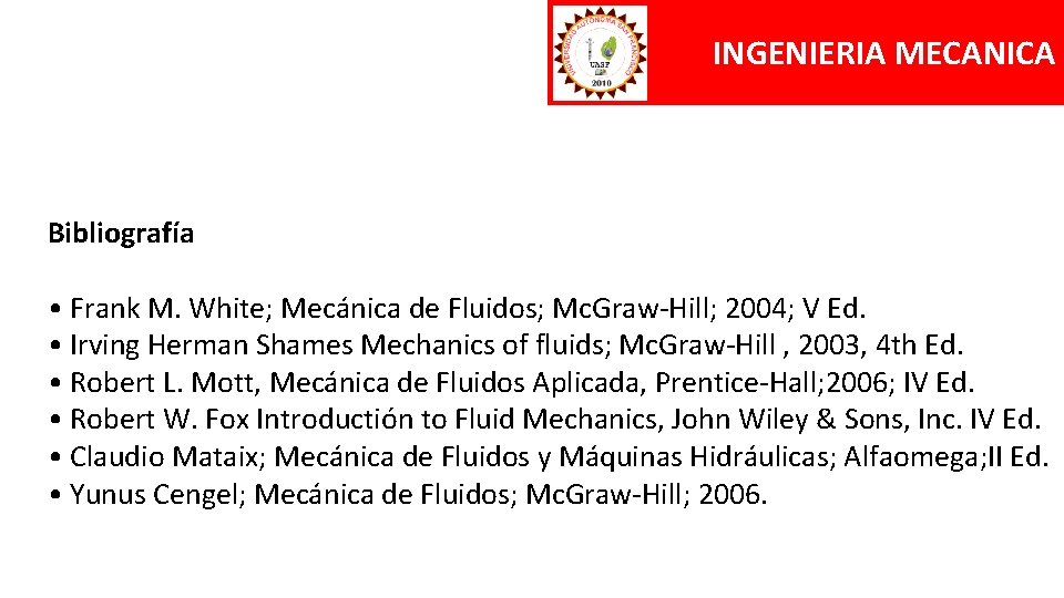 INGENIERIA MECANICA Bibliografía • Frank M. White; Mecánica de Fluidos; Mc. Graw-Hill; 2004; V