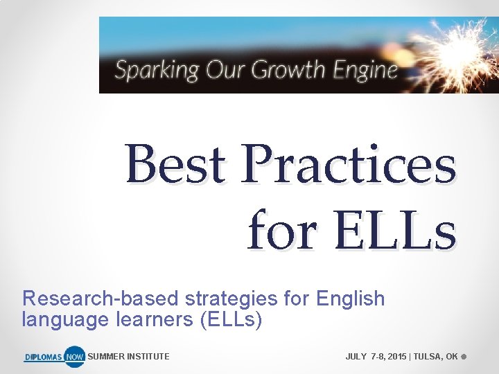 Best Practices for ELLs Research-based strategies for English language learners (ELLs) SUMMER INSTITUTE JULY