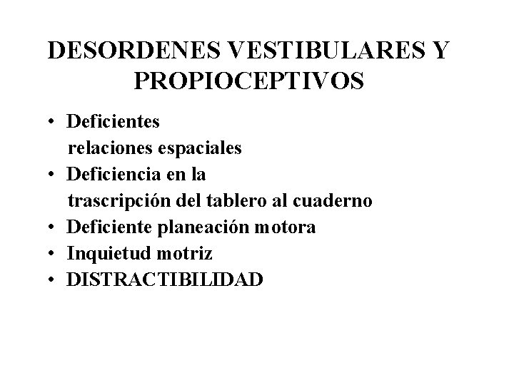 DESORDENES VESTIBULARES Y PROPIOCEPTIVOS • Deficientes relaciones espaciales • Deficiencia en la trascripción del