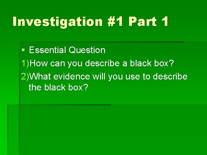 Investigation #1 Part 1 § Essential Question 1)How can you describe a black box?