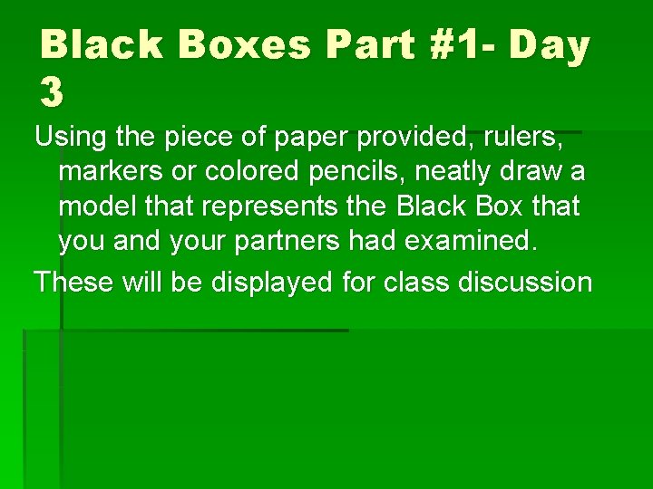 Black Boxes Part #1 - Day 3 Using the piece of paper provided, rulers,