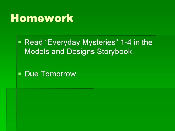 Homework § Read “Everyday Mysteries” 1 -4 in the Models and Designs Storybook. §