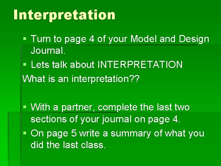 Interpretation § Turn to page 4 of your Model and Design Journal. § Lets