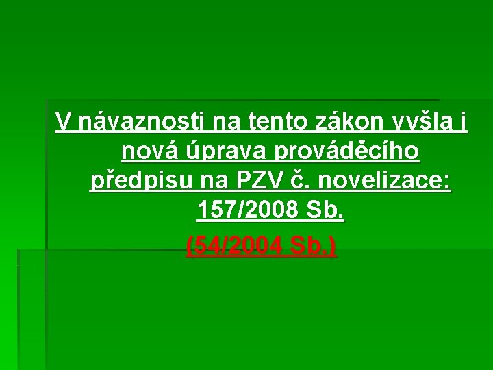 V návaznosti na tento zákon vyšla i nová úprava prováděcího předpisu na PZV č.