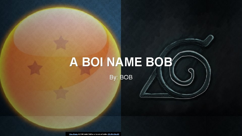 A BOI NAME BOB By: BOB This Photo by Unknown Author is licensed under