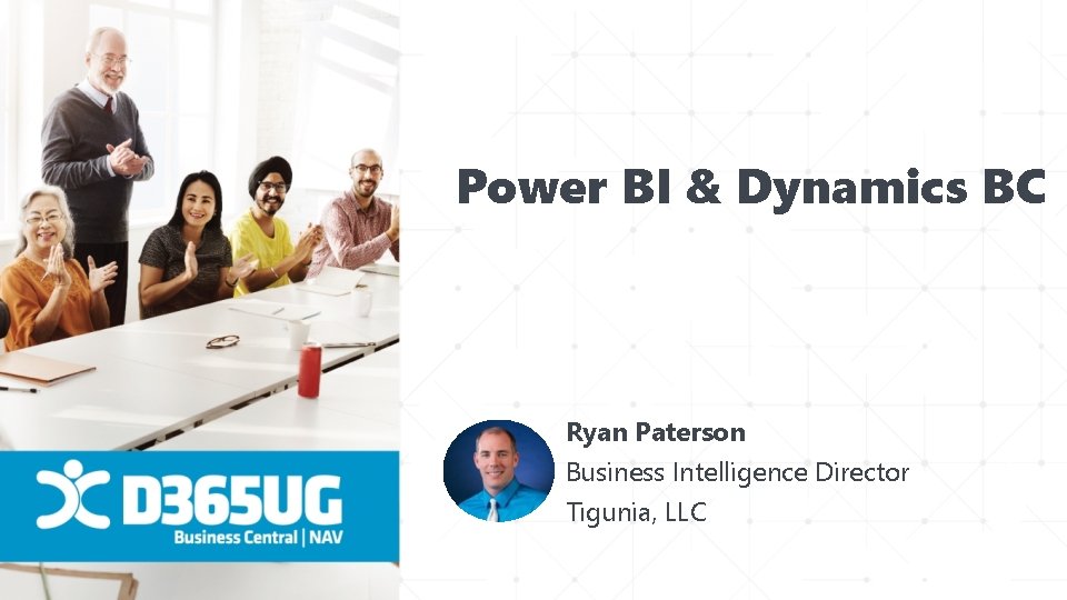 Power BI & Dynamics BC Ryan Paterson Business Intelligence Director Tigunia, LLC 