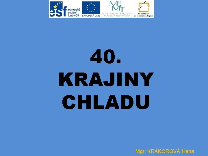 40. KRAJINY CHLADU Mgr. KRÁKOROVÁ Hana 