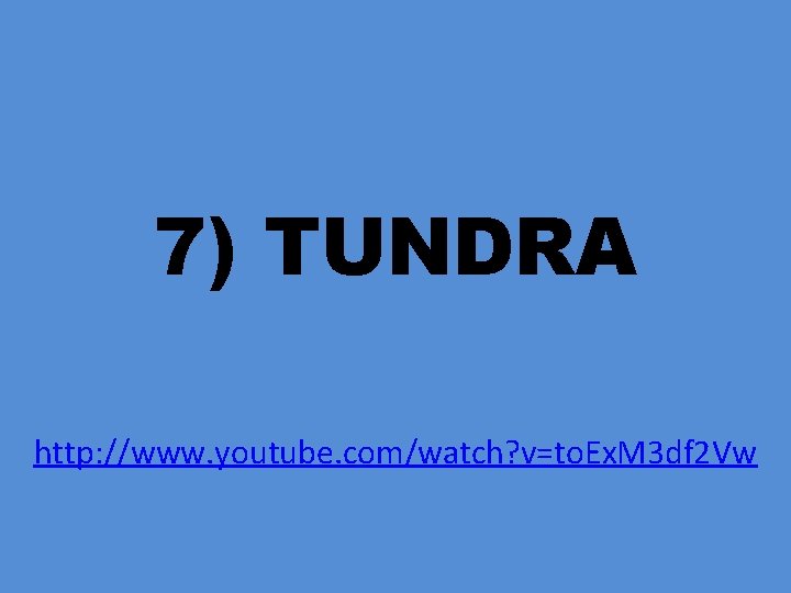 7) TUNDRA http: //www. youtube. com/watch? v=to. Ex. M 3 df 2 Vw 