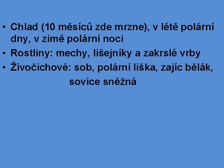  • Chlad (10 měsíců zde mrzne), v létě polární dny, v zimě polární