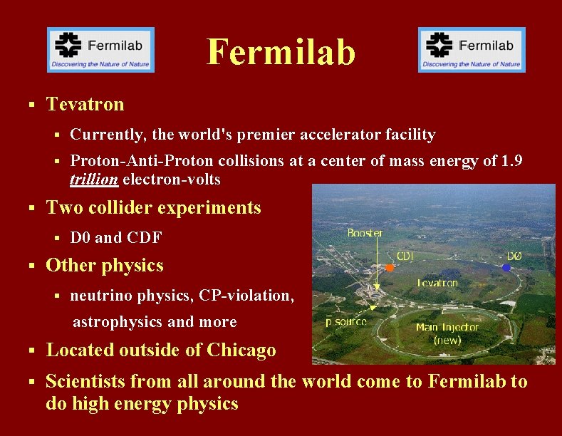 Fermilab § § Tevatron § Currently, the world's premier accelerator facility § Proton-Anti-Proton collisions