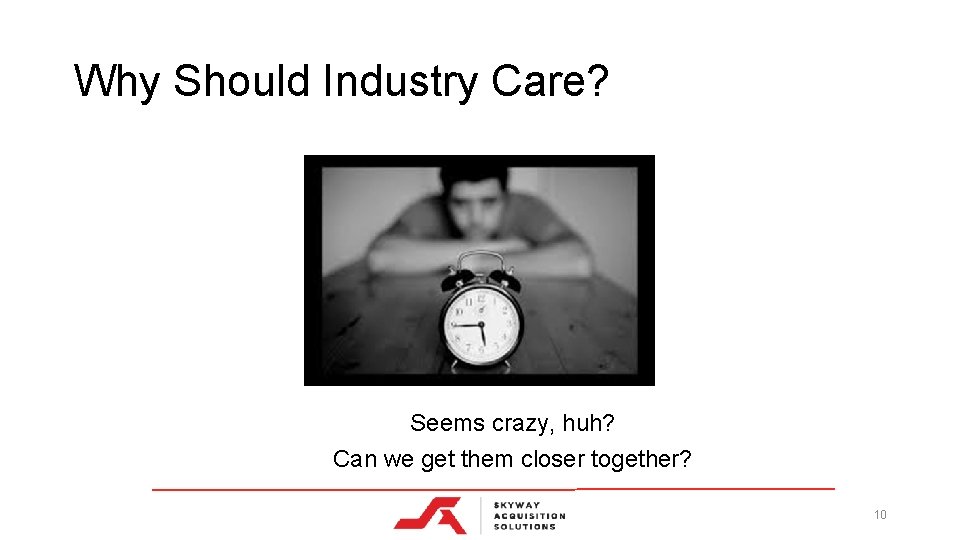 Why Should Industry Care? Seems crazy, huh? Can we get them closer together? 10