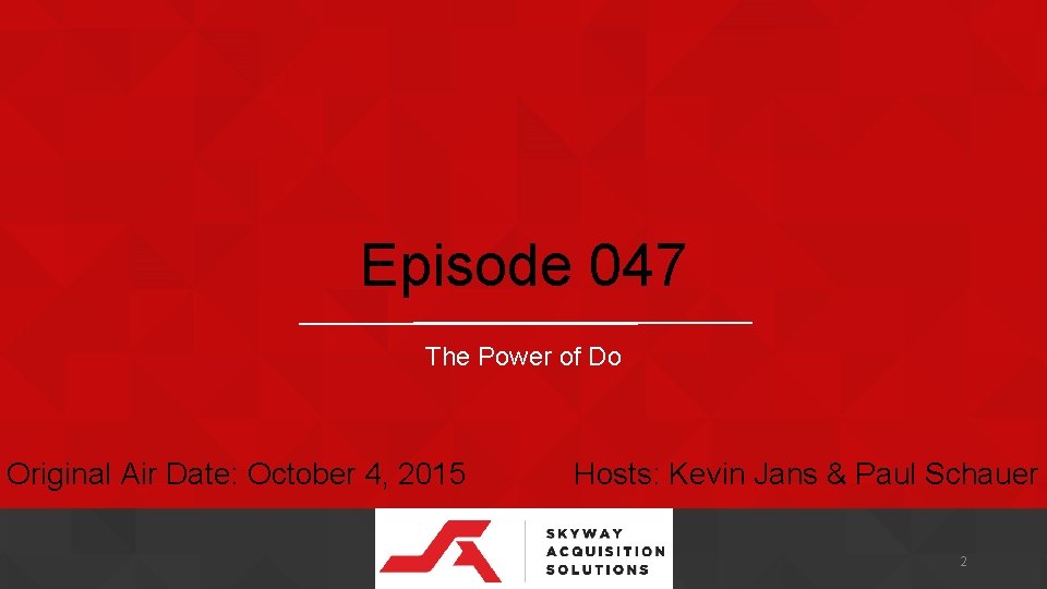 Episode 047 The Power of Do Original Air Date: October 4, 2015 Hosts: Kevin