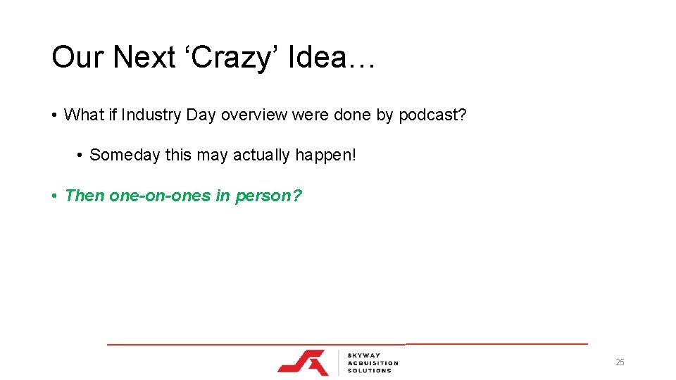 Our Next ‘Crazy’ Idea… • What if Industry Day overview were done by podcast?