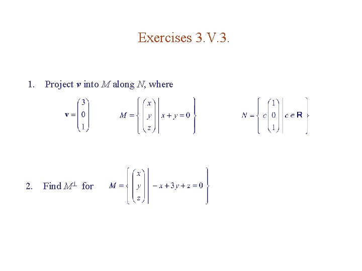 Exercises 3. V. 3. 1. Project v into M along N, where 2. Find