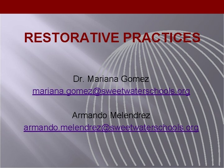 RESTORATIVE PRACTICES Dr. Mariana Gomez mariana. gomez@sweetwaterschools. org Armando Melendrez armando. melendrez@sweetwaterschools. org 