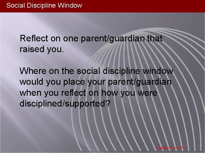 Social Discipline Window Reflect on one parent/guardian that raised you. Where on the social