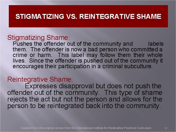 STIGMATIZING VS. REINTEGRATIVE SHAME Stigmatizing Shame: Pushes the offender out of the community and