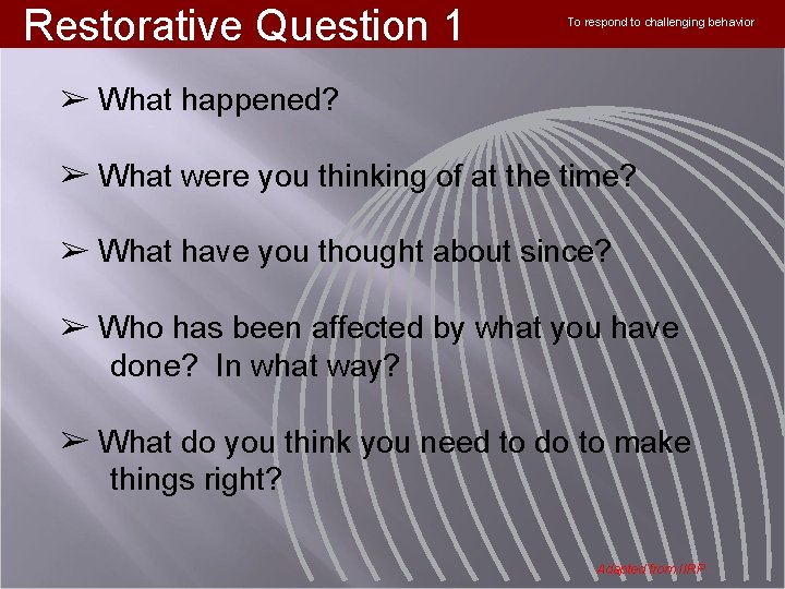 Restorative Question 1 To respond to challenging behavior ➢ What happened? ➢ What were