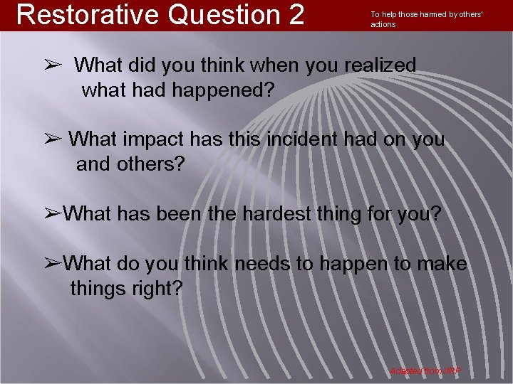 Restorative Question 2 To help those harmed by others’ actions ➢ What did you