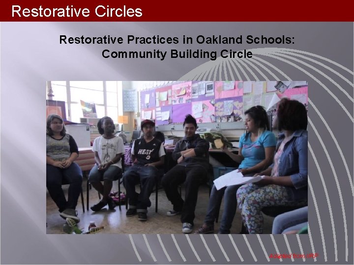 Restorative Circles Restorative Practices in Oakland Schools: Community Building Circle Adapted from IIRP 