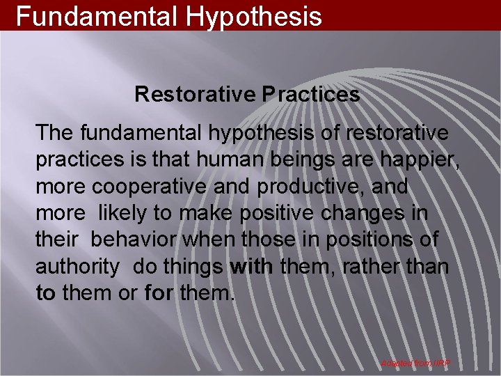 Fundamental Hypothesis Restorative Practices The fundamental hypothesis of restorative practices is that human beings