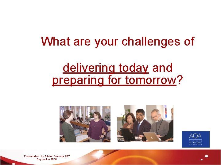 What are your challenges of delivering today and preparing for tomorrow? Presentation by Adrian