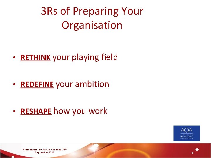 3 Rs of Preparing Your Organisation • RETHINK your playing ﬁeld • REDEFINE your