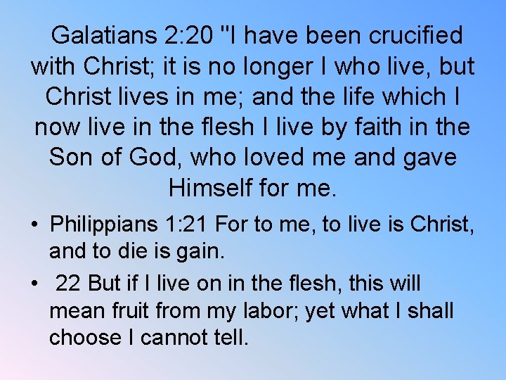 Galatians 2: 20 "I have been crucified with Christ; it is no longer I