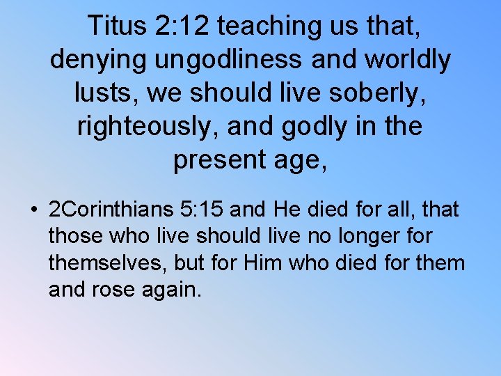 Titus 2: 12 teaching us that, denying ungodliness and worldly lusts, we should live