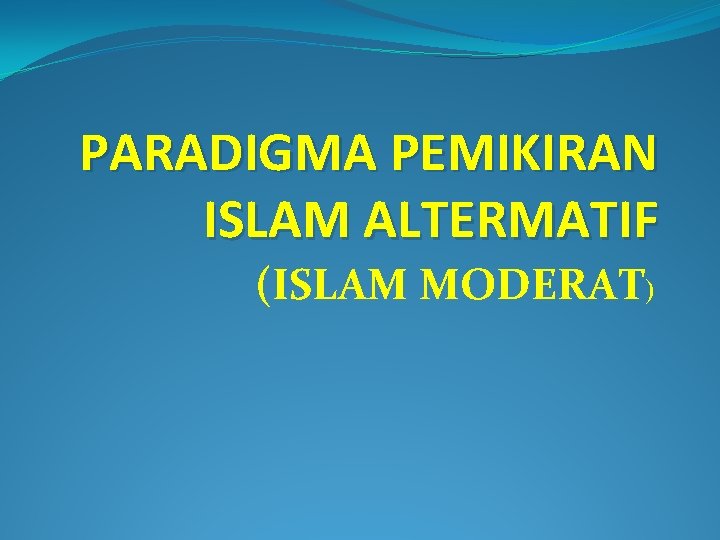 PARADIGMA PEMIKIRAN ISLAM ALTERMATIF (ISLAM MODERAT) 