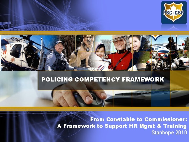 POLICING COMPETENCY FRAMEWORK From Constable to Commissioner: A Framework to Support HR Mgmt &