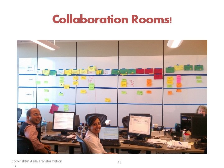 Collaboration Rooms! Copyright© Agile Transformation Inc 21 