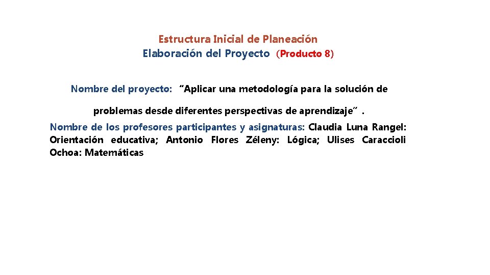 Estructura Inicial de Planeación Elaboración del Proyecto (Producto 8) Nombre del proyecto: “Aplicar una