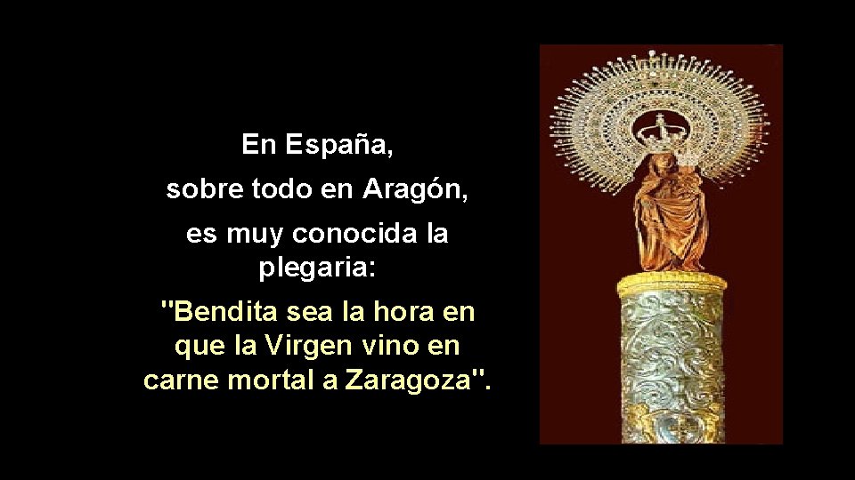 En España, sobre todo en Aragón, es muy conocida la plegaria: "Bendita sea la