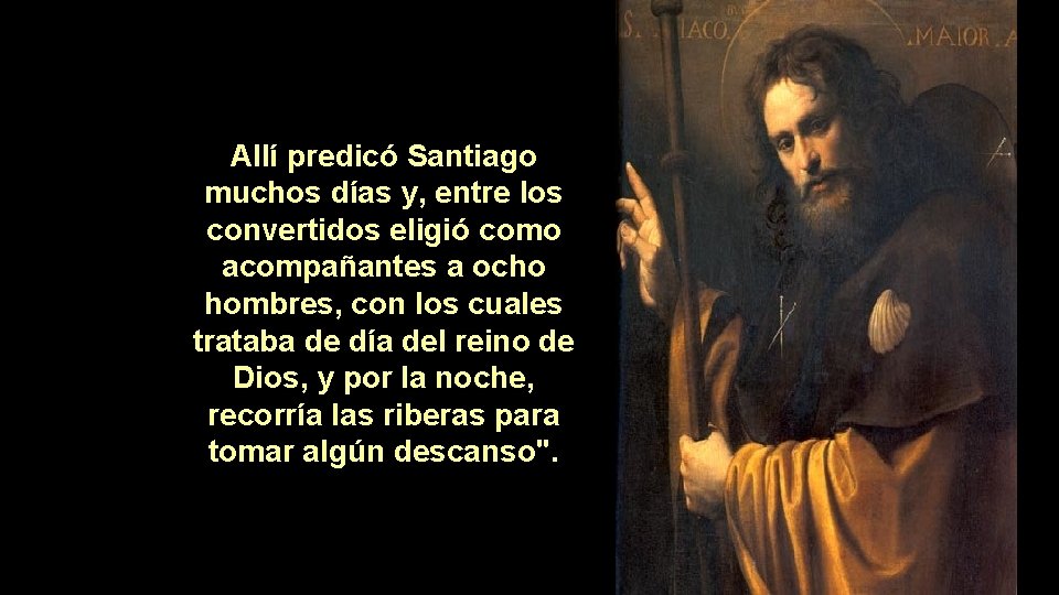 Allí predicó Santiago muchos días y, entre los convertidos eligió como acompañantes a ocho