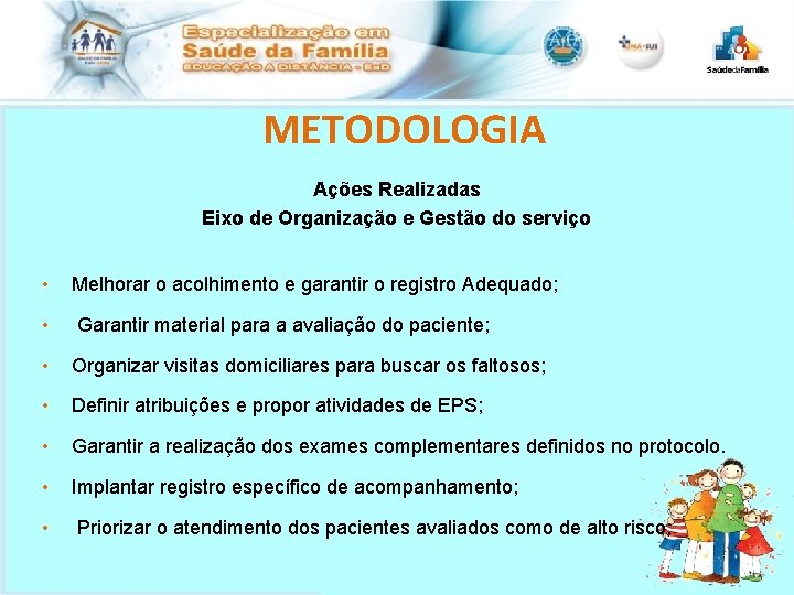 METODOLOGIA Ações Realizadas Eixo de Organização e Gestão do serviço • Melhorar o acolhimento