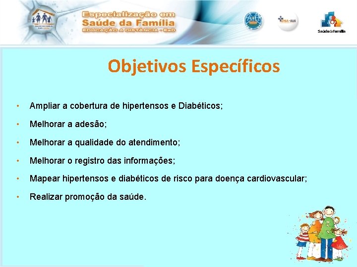 Objetivos Específicos • Ampliar a cobertura de hipertensos e Diabéticos; • Melhorar a adesão;