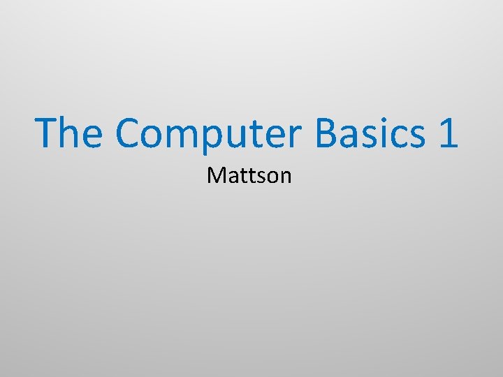 The Computer Basics 1 Mattson 